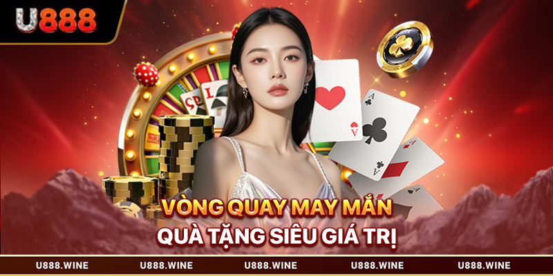 Khuyến Mãi U888 - Cập Nhật Ưu Đãi Mới Nhất Cho Hội Viên Vòng quay may mắn quà tặng siêu giá trị